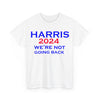 Harris 2024 We're Not Going Back President T-Shirt Unisex Heavy Cotton Tee