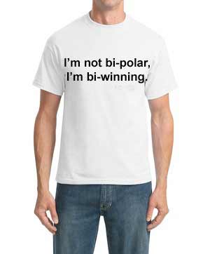 I'm not bi-polar, I'm bi-winning T-shirt