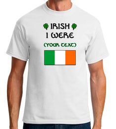 Irish I were ____ - Custom Tshirt