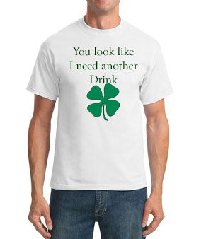 You look like I need another drink - Mens St. Patricks Day Shirt